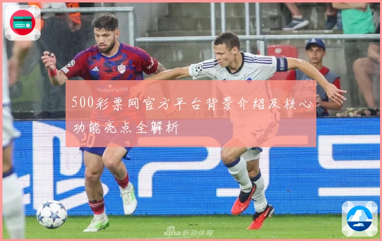500彩票网官方平台背景介绍及核心功能亮点全解析