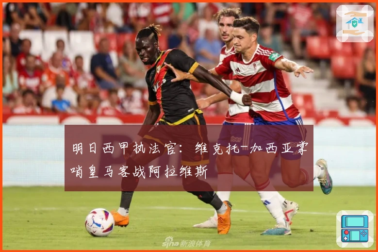 明日西甲执法官：维克托-加西亚掌哨皇马客战阿拉维斯