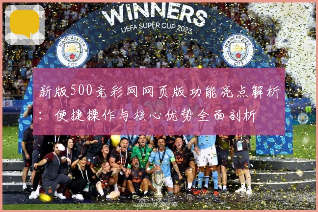 新版500竞彩网网页版功能亮点解析：便捷操作与核心优势全面剖析